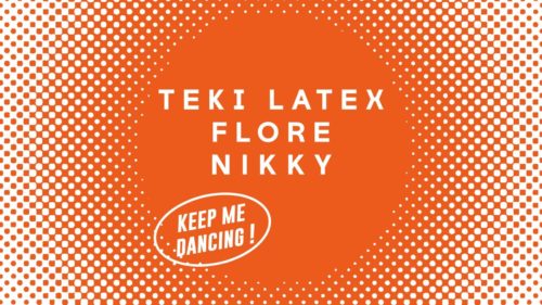 Keep me dancing ! - TEKI LATEX / FLORE / NIKKY