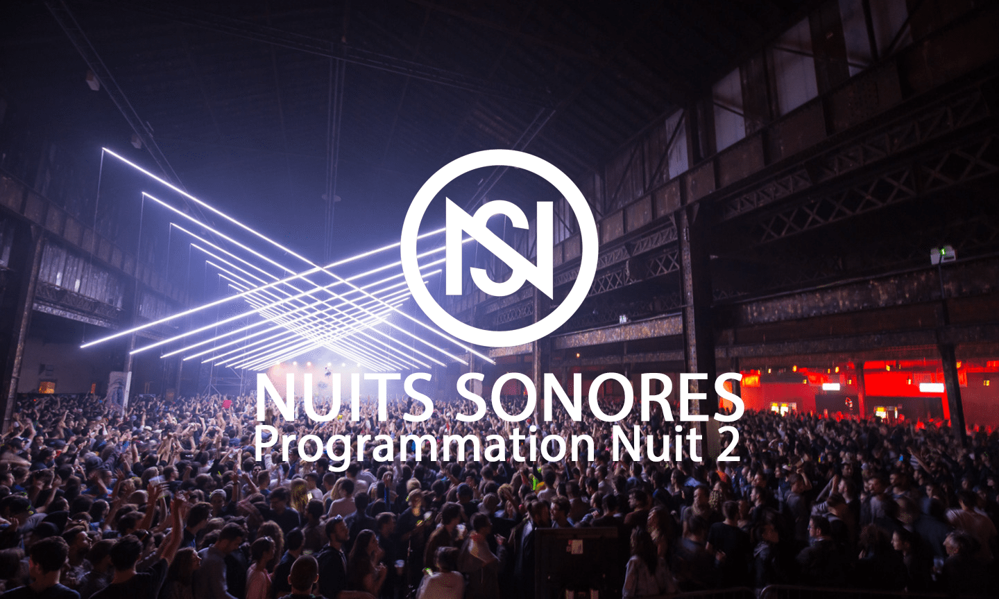 la programmation nuit 2 des nuits sonores 2017